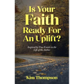 Is Your Faith Ready For An Uplift?: Inspired by True Events in the Life of the Author