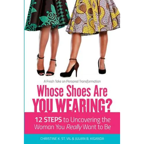 Whose Shoes Are You Wearing?: 12 Steps to Uncovering the Woman You Really Want to Be