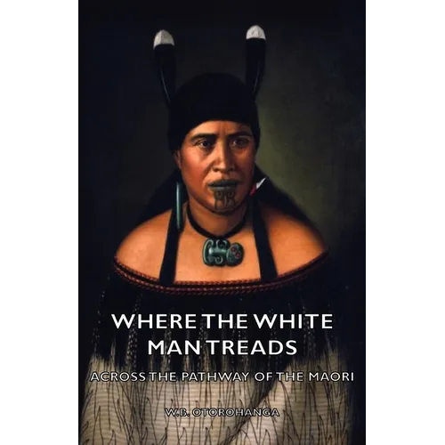 Where the White Man Treads - Across the Pathway of the Maori