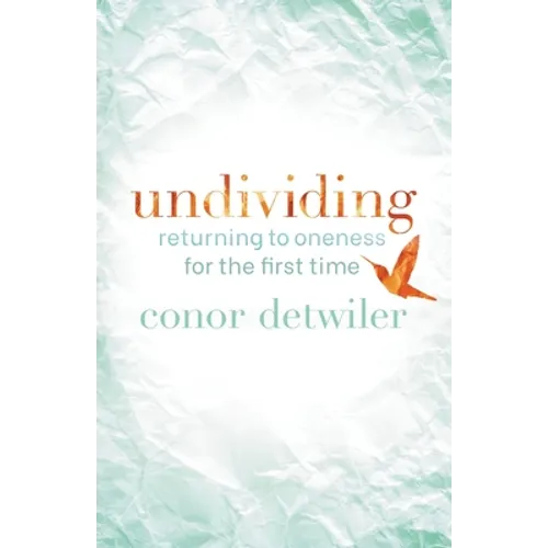 Undividing: Returning to Oneness for the First Time