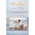 Walks with My Daughter: How to Build or Rebuild a Lifelong Bond with Your Daughter