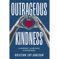 Outrageous Kindness: A Mindset. A Method. A Movement.
