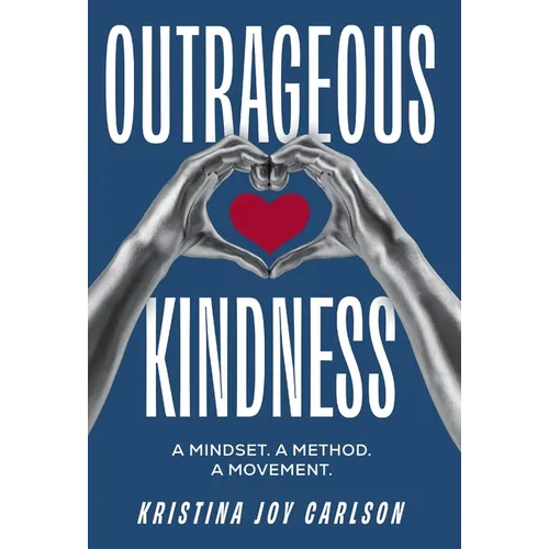 Outrageous Kindness: A Mindset. A Method. A Movement.