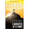 F.I.E.R.C.E: Transform your life in the face of adversity, 5 minutes at a time!