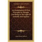 An Examination Of First Principles In Thought And Being In The Light Of Aristotle And Aquinas - Hardcover