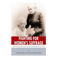 Fighting for Women's Suffrage: The Lives and Legacies of Susan B. Anthony and Elizabeth Cady Stanton