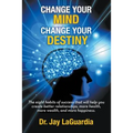 Change Your Mind Change Your Destiny: The Eight Habits of Success that will help you create better relationships, more wealth, more health and more ha