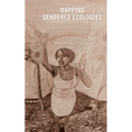 Mapping Gendered Ecologies: Engaging with and beyond Ecowomanism and Ecofeminism