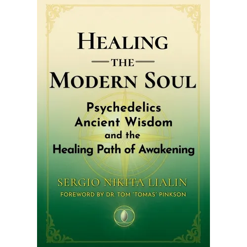 Healing the Modern Soul: Psychedelics, Ancient Wisdom, and the Healing Path of Awakening