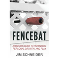 Fencebat: A Big Kid's Guide to Parenting, Personal Growth, and Play
