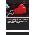 Resistance to the colonial order in Akwa country in northern Congo