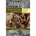 A Travel Guide to World War II Sites in Italy: Museums, Monuments, and Battlegrounds