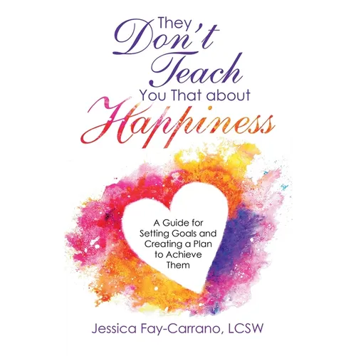 They Don't Teach You That About Happiness: A Guide for Setting Goals and Creating a Plan to Achieve Them