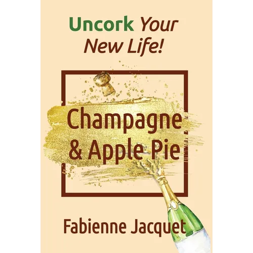 Champagne & Apple Pie: Uncork Your New Life!