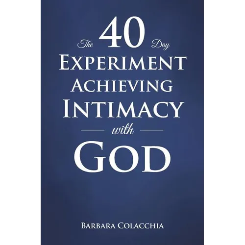 The 40 Day Experiment Achieving Intimacy with God