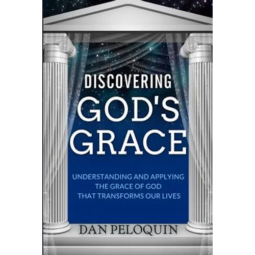 Discovering God's Grace: Understanding and Applying the Grace of God that Transforms Our Lives