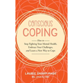 Conscious Coping: How to stop fighting your mental health, embrace your challenges, and learn a new way to cope