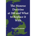 The Monroe Doctrine at 200 and What to Replace it With