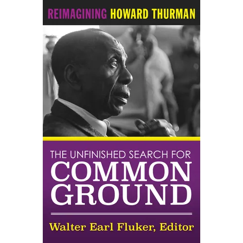 The Unfinished Search for Common Ground: Reimagining Howard Thurman's Life and Work