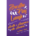 Breathe Play Laugh: Health and Happiness with Humour
