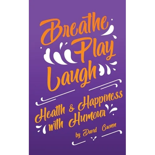 Breathe Play Laugh: Health and Happiness with Humour