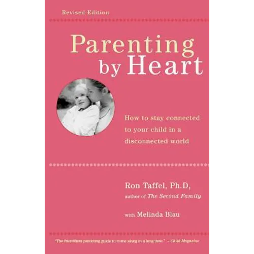 Parenting by Heart: How to Stay Connected to Your Child in a Disconnected World