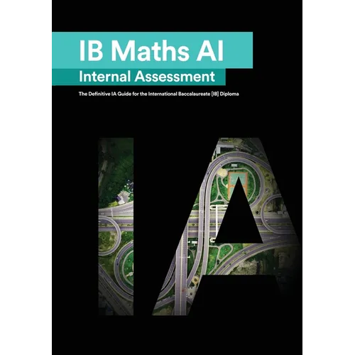 IB Math AI [Applications and Interpretation] Internal Assessment: The Definitive IA Guide for the International Baccalaureate [IB] Diploma