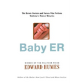 Baby Er: The Heroic Doctors and Nurses Who Perform Medicine's Tinies Miracles