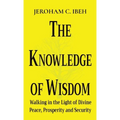 The Knowledge of Wisdom: Walking in the Light of Divine Peace, Prosperity and Security