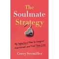 Soulmate Strategy: My Imperfect Plan to Conquer Heartbreak and Find True Love
