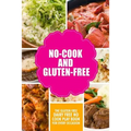 No-Cook and Gluten-Free The Gluten-Free, Dairy Free, No-Cook Playbook for Every Occasion: Looking for a heallther way of living with gluten-free meal