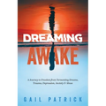 Dreaming Awake: A Journey to Freedom from Tormenting Dreams, Trauma, Depression, Anxiety & Abuse