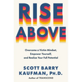 Rise Above: Overcome a Victim Mindset, Empower Yourself, and Realize Your Full Potential