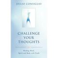 Challenge Your Thoughts: Healing Mind, Spirit and Body with Truth