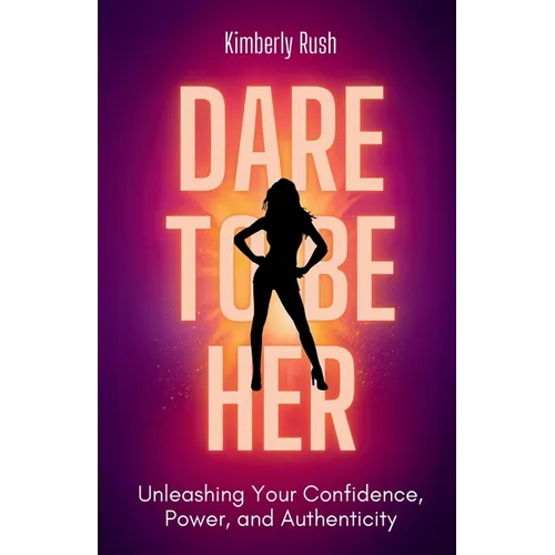 Dare to be HER: Unleashing Your Confidence, Power, and Authenticity