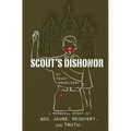 Scouts Dishonor: A Personal story of God, Abuse, Recovery and Truth