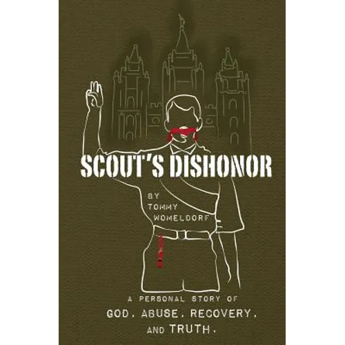 Scouts Dishonor: A Personal story of God, Abuse, Recovery and Truth