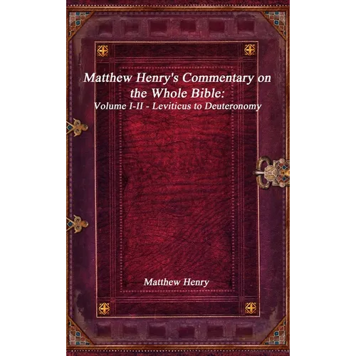 Matthew Henry's Commentary on the Whole Bible: Volume I-II - Leviticus to Deuteronomy