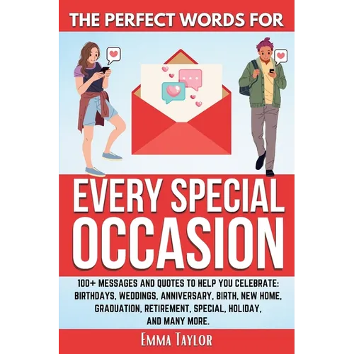 The Perfect Words for Every Special Occasion 100+ Messages and Quotes to Help You Celebrate: Birthdays, Weddings, ANNIVERSARY, Birth, NEW HOME, GRADUA