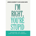 I'm Right, You're Stupid: Growing Up Your Sibling Relationship