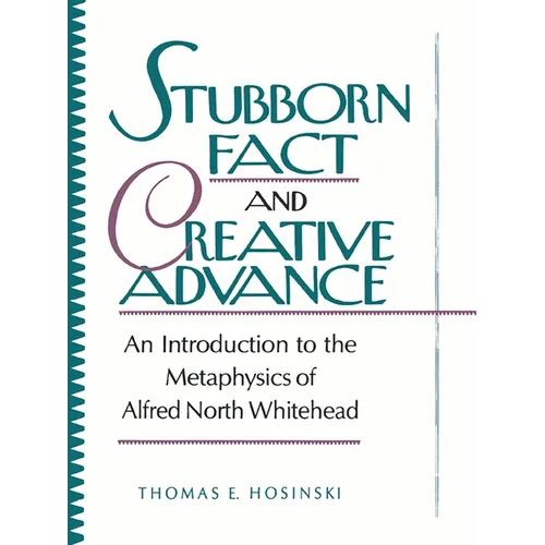 Stubborn Fact and Creative Advance: An Introduction to the Metaphysics of Alfred North Whitehead