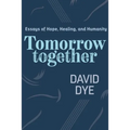 Tomorrow Together: Essays of Hope, Healing, and Humanity