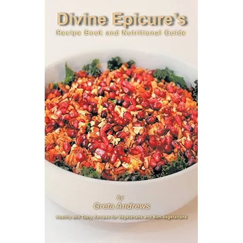 Divine Epicure's Recipe Book and Nutritional Guide: Healthy and Tasty Recipes for Vegetarians and Non-Vegetarians