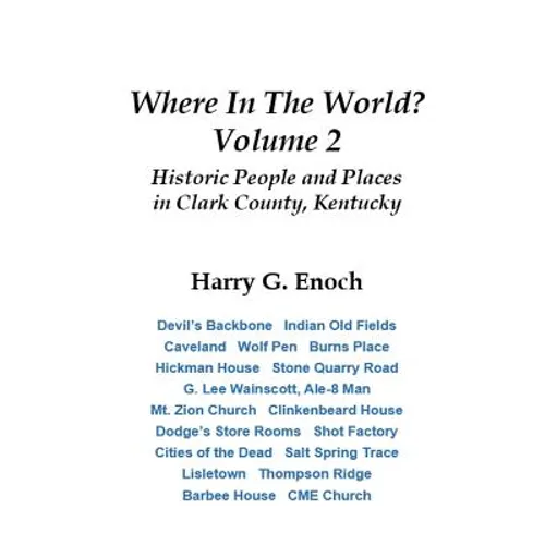 Where In The World? Volume 2, Historic People and Places in Clark County, Kentucky