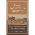 Plato's Socrates on Socrates: Socratic Self-Disclosure and the Public Practice of Philosophy