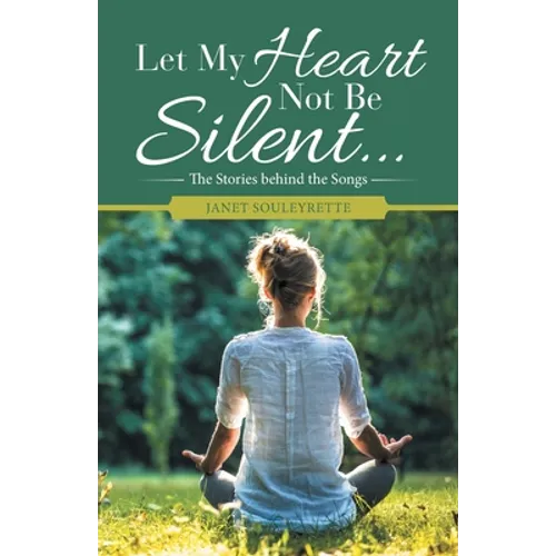 Let My Heart Not Be Silent...: The Stories Behind the Songs