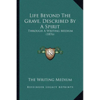 Life Beyond The Grave, Described By A Spirit: Through A Writing Medium (1876)