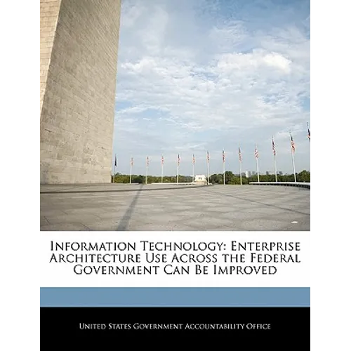 Information Technology: Enterprise Architecture Use Across the Federal Government Can Be Improved
