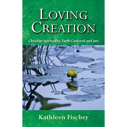 Loving Creation: Christian Spirituality, Earth-Centered and Just