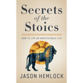 Secrets of the Stoics: How to Live an Undefeatable Life